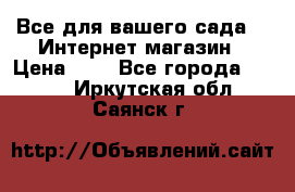 Все для вашего сада!!!!Интернет магазин › Цена ­ 1 - Все города  »    . Иркутская обл.,Саянск г.